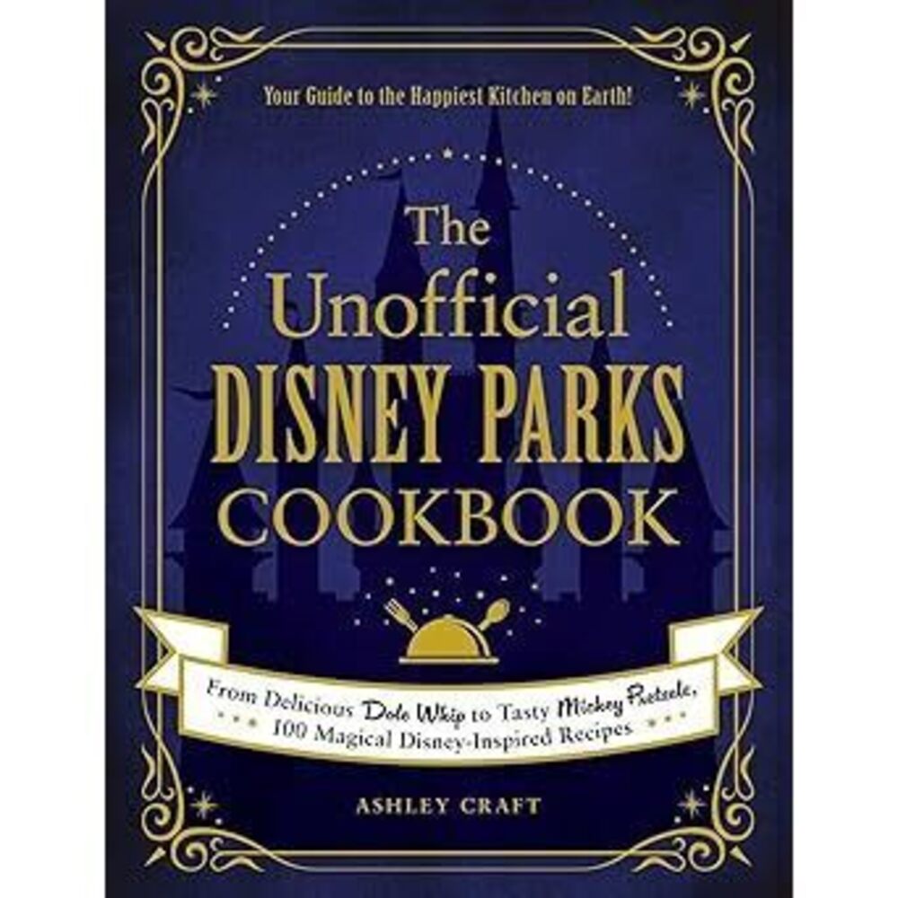 The Unofficial Disney Parks Cookbook: From Delicious Dole Whip To Tasty Mickey